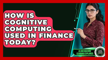 How Is Cognitive Computing Used in Finance Today? - AI and Machine Learning Explained