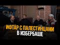 ИФТАР С ПАЛЕСТИНЦАМИ В ИЗБЕРБАШЕ