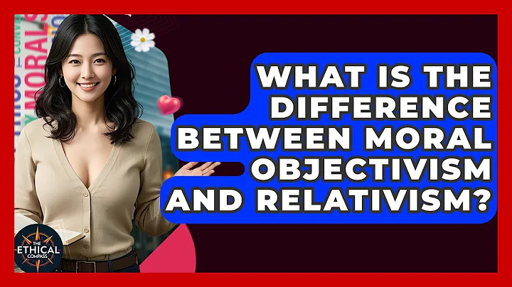 What Is The Difference Between Moral Objectivism And Relativism? - The Ethical Compass