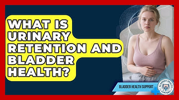 What Is Urinary Retention And Bladder Health? - Bladder Health Support