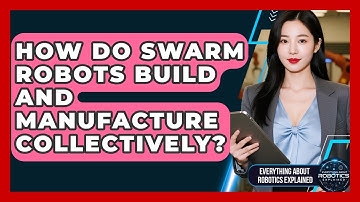 How Do Swarm Robots Build And Manufacture Collectively? - Everything About Robotics Explained