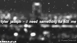 tyler jøseph // i need sømething tø kill me [Lyrics]