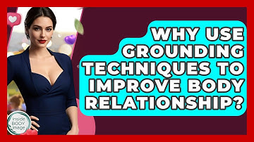 Why Use Grounding Techniques To Improve Body Relationship? - Inside Body Image