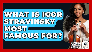 What Is Igor Stravinsky Most Famous For? - Classical Serenade