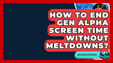 How To End Gen Alpha Screen Time Without Meltdowns? - Gen Alpha Adventures