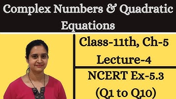 Complex Numbers & Quadratic Equations || Class 11 Chapter 5 Lecture 4 || NCERT Ex 5.3 Solutions