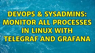 Famous DevOps & SysAdmins: Monitor all processes in Linux with telegraf and grafana Wealth