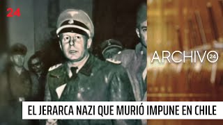 Archivo 24: el jerarca nazi que murió impune en Chile