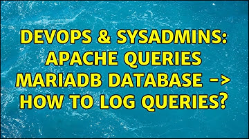 DevOps & SysAdmins: Apache queries mariadb database -＞ how to log queries?