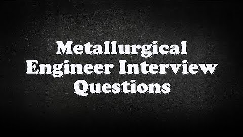 Metallurgical Engineer Interview Questions