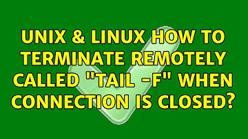 Unix & Linux: How to terminate remotely called "tail -f" when connection is closed? (2 Solutions!!)
