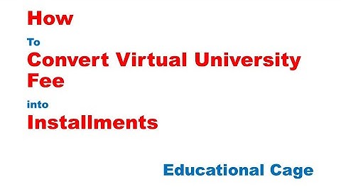 How to convert Virtual University fee into installments