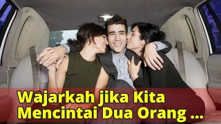 Wajarkah jika Kita Mencintai Dua Orang Sekaligus?
