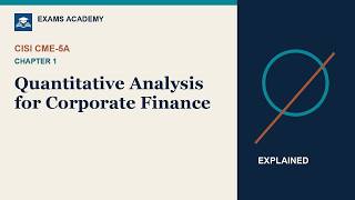 CISI CME-5A Chapter 1 Explained: Quantitative Analysis for Corporate Finance