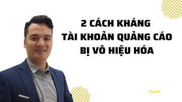 Hướng Dẫn Kháng Tài Khoản Quảng Cáo Facebook Bị Vô Hiệu Hóa Do Bất Thường