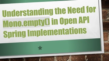 Understanding the Need for Mono.empty() in Open API Spring Implementations