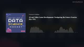 AI and Video Game Development: Navigating the Future Frontier (Ep. 253)