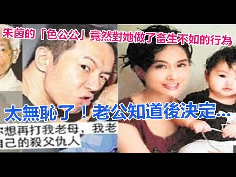 朱茵的「色公公」竟然對她做了畜生不如的行為  太無恥了！老公知道後決定