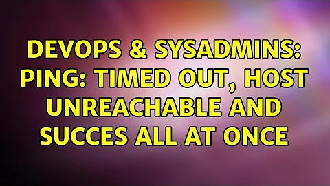 DevOps & SysAdmins: PING: timed out, host unreachable and succes all at once (2 Solutions!!)