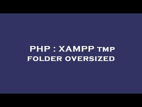 PHP : XAMPP tmp folder oversized
