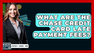What Are The Chase Credit Card Late Payment Fees? - CreditGuide360.com