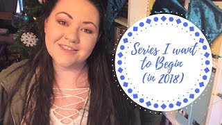 SERIES I WANT TO START IN 2018