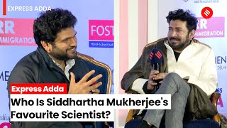 Express Adda: Who Is Siddhartha Mukherjee's Favourite Scientist?