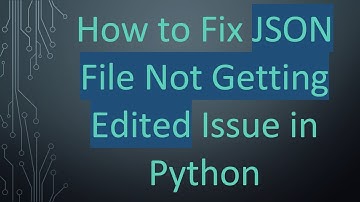 How to Fix JSON File Not Getting Edited Issue in Python