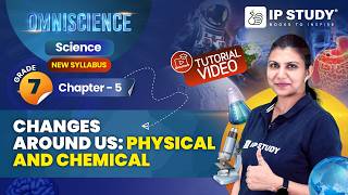 Changes Around Us: Physical and Chemical | Science Class 7 | Chapter 5 | IP Study