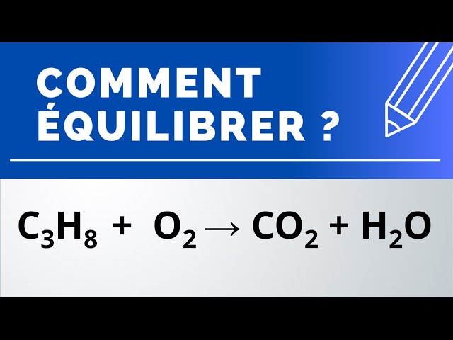 Comment équilibrer ? C3H8 + O2 → CO2 + H2O (combustion du propane dans le dioxygène)