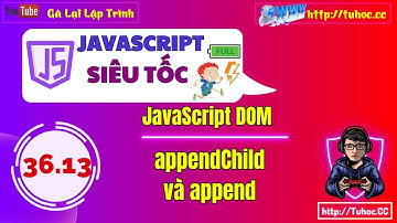 36.13 JS DOM  appendChild trong JavaScript - So sánh appendChild và append trong DOM JavaScript