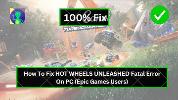 How To Fix HOT WHEELS UNLEASHED Fatal Error On PC (Epic Games Users)