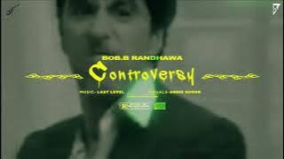 Controversy - Bob B Randhawa | New Punjabi Song 2023 | Latest Punjabi Songs