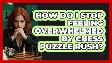How Do I Stop Feeling Overwhelmed By Chess Puzzle Rush? - The Chess Codex