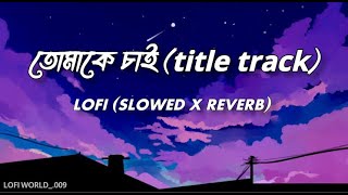 Tomake chai [title track]। তোমাকে চাই। LOFI (SLOWED REVERB)। Arijit Singh।#svf , #lofi