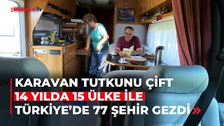 Karavan tutkunu çift, 14 yılda 15 ülke ile Türkiye'de 77 şehri gezdi