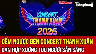 Đếm ngược đến concert Thanh xuân: Dàn hợp xướng 100 người sẵn sàng