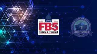 FedBiz'5 Podcast | Episode 35: CMMC - Don’t Get Left Behind