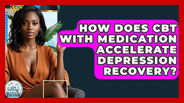How Does CBT With Medication Accelerate Depression Recovery? - CBT Toolkit