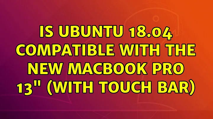 Ubuntu: Is Ubuntu 18.04 compatible with the new MacBook Pro 13" (with Touch Bar)