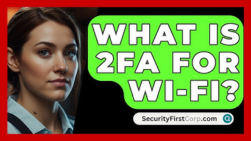 What Is 2FA For Wi-Fi? - SecurityFirstCorp.com