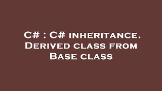 C# : C# inheritance. Derived class from Base class
