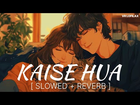 Kaise Hua (Slowed + Reverb) | Vishal Mishra | Kabir Singh | VR Lofilax