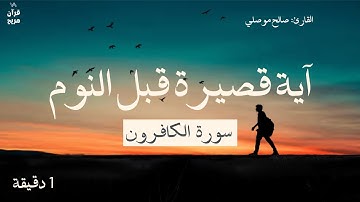 آية قصيرة قبل النوم: سورة الكافرون [تلاوة هادئة بصوت صالح موصلي]