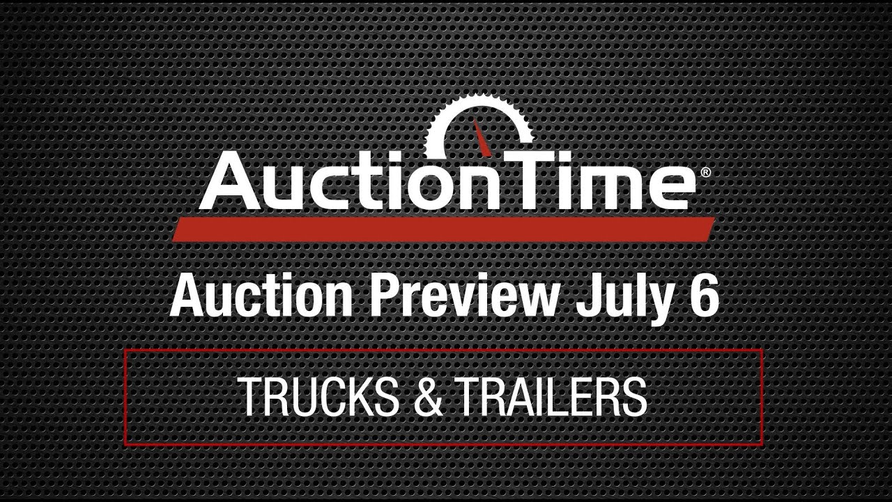 Truck & Trailer Auction Preview July 6, 2022