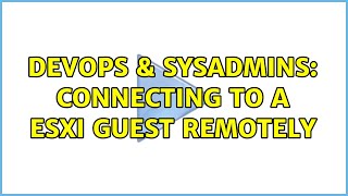DevOps & SysAdmins: Connecting to a ESXi guest remotely (2 Solutions!!)