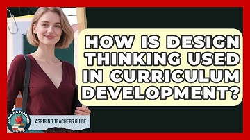 How Is Design Thinking Used In Curriculum Development? - Aspiring Teacher Guide