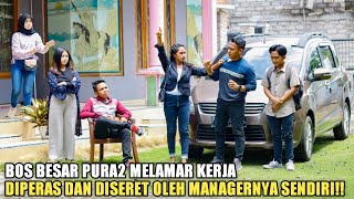 BOS BESAR NYAMAR PURA2 MELAMAR KERJA, DIPERAS \u0026 DISERET MANAGERNYA SENDIRI! TAK DISANGKA TERNYATA..!