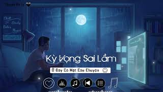 KỲ VỌNG SAI LẦM | Bài Hát Lofi Chill Hay Nhất 2023 - Nhạc Lofi Nhẹ Nhàng Nghe Mà Thấm