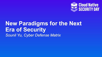 New Paradigms for the Next Era of Security - Sounil Yu, Cyber Defense Matrix